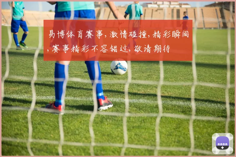 易博体育赛事,激情碰撞,精彩瞬间,赛事精彩不容错过,敬请期待